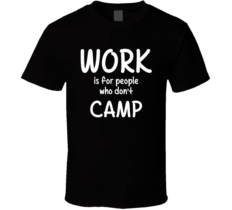 Work Is For People Who Don't Camp Camping Fan Hobby T Shirt Work Is For People Who Don't Camp Camping Fan Hobby T Shirt