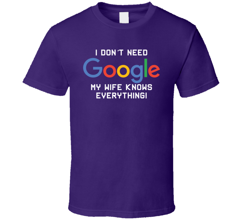 I Don't Need Google My Wife Knows Everything Funny Gift Essential T Shirt I Don't Need Google My Wife Knows Everything Funny Gift Essential T Shirt