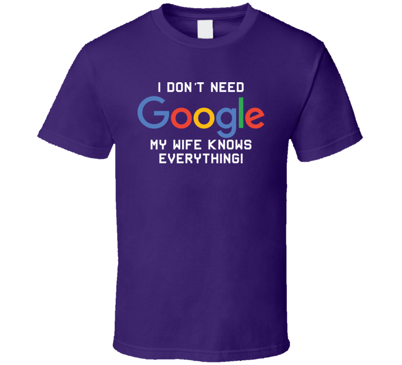 I Don't Need Google My Wife Knows Everything Funny Gift Essential  T Shirt