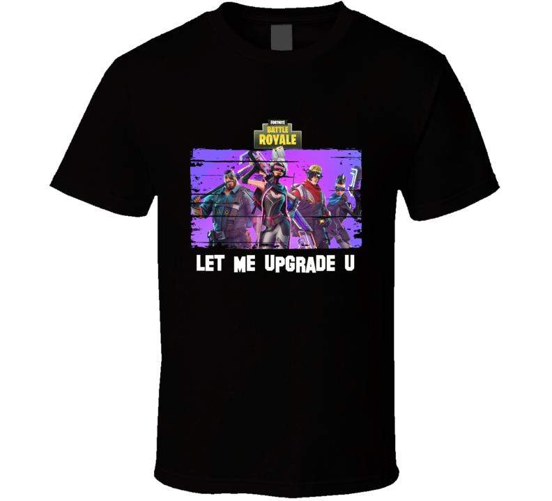 Let Me Upgrade You Fortnite Super Cool Funny Video Gamer Multiplayer Fan Gift T Shirt  