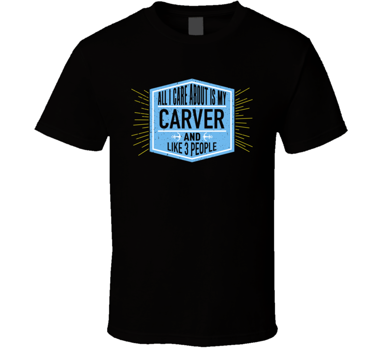 All I Care About It My Carver And Like 3 People Boating Boat Fan T Shirt All I Care About It My Carver And Like 3 People Boating Boat Fan T Shirt