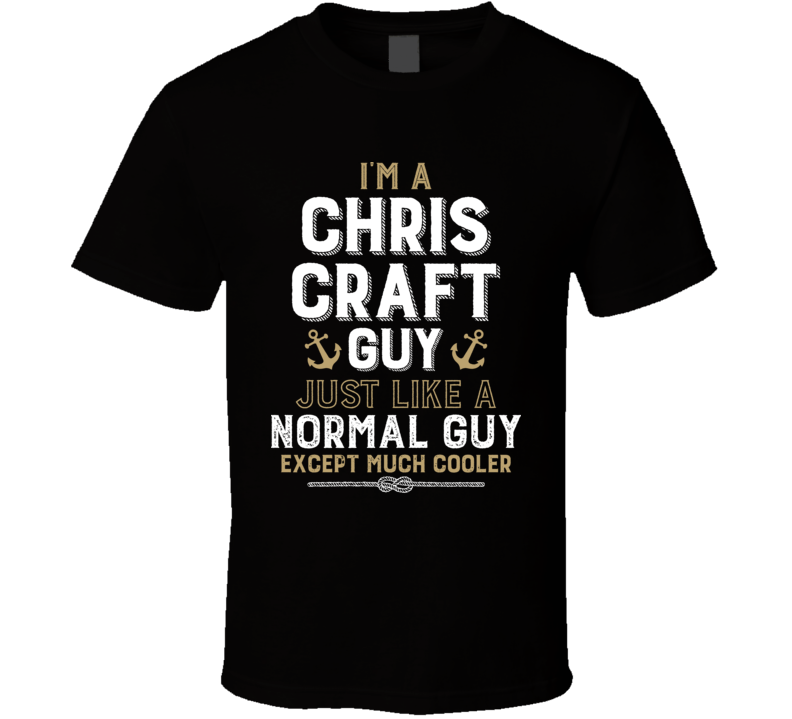 I'm A Chris Craft Guy Just Like A Normal Guy Except Much Cooler Funny Boating Boat Fan T Shirt I'm A Chris Craft Guy Just Like A Normal Guy Except Much Cooler Funny Boating Boat Fan T Shirt