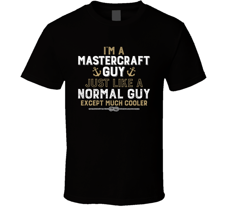 I'm A Mastercraft Guy Just Like A Normal Guy Except Much Cooler Funny Boating Boat Fan T Shirt I'm A Mastercraft Guy Just Like A Normal Guy Except Much Cooler Funny Boating Boat Fan T Shirt
