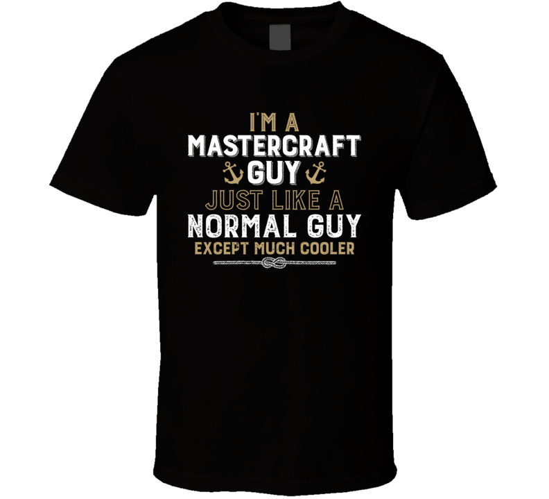 I'm A Mastercraft Guy Just Like A Normal Guy Except Much Cooler Funny Boating Boat Fan T Shirt