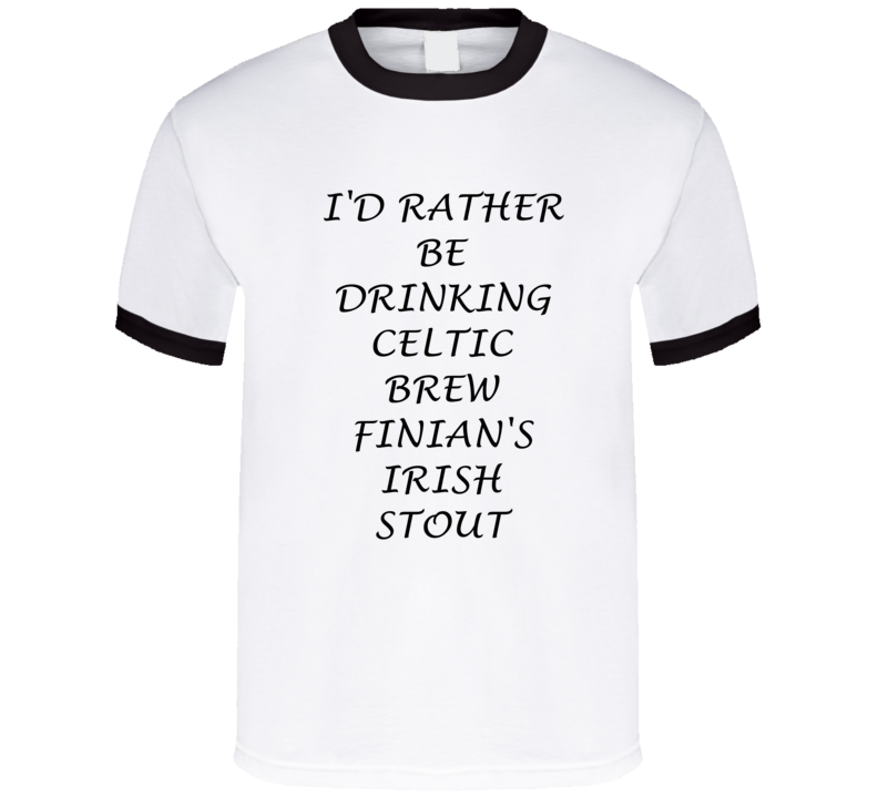 I'D Rather Be Drinking Celtic Brew Finian'S Irish Stout Funny T Shirt I'D Rather Be Drinking Celtic Brew Finian'S Irish Stout Funny T Shirt