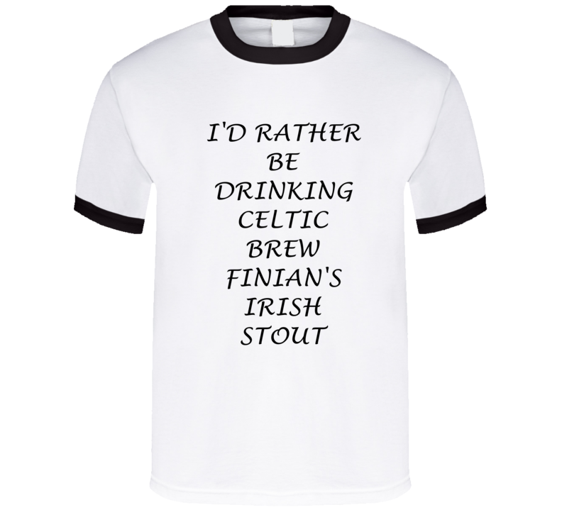 I'D Rather Be Drinking Celtic Brew Finian'S Irish Stout Funny T Shirt