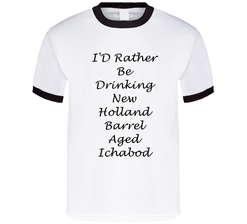 I'D Rather Be Drinking New Holland Barrel Aged Ichabod Funny T Shirt I'D Rather Be Drinking New Holland Barrel Aged Ichabod Funny T Shirt