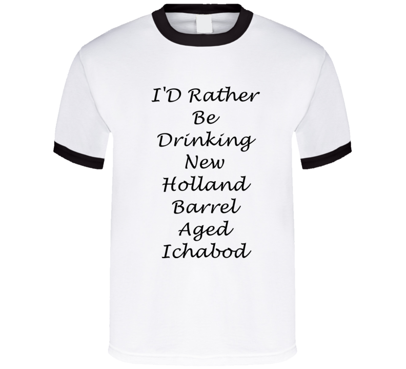 I'D Rather Be Drinking New Holland Barrel Aged Ichabod Funny T Shirt