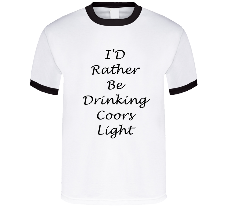I'D Rather Be Drinking Coors Light Funny T Shirt
