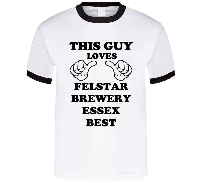 Felstar Brewery Essex Best Beer Funny T Shirt Felstar Brewery Essex Best Beer Funny T Shirt