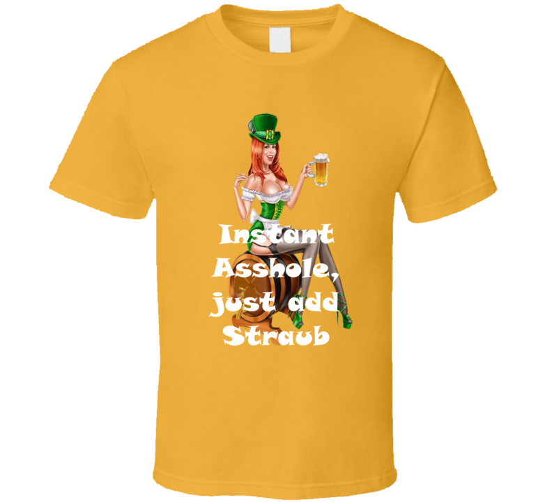 Straub Instant Asshole, Just Have Funny T Shirt Straub Instant Asshole, Just Have Funny T Shirt