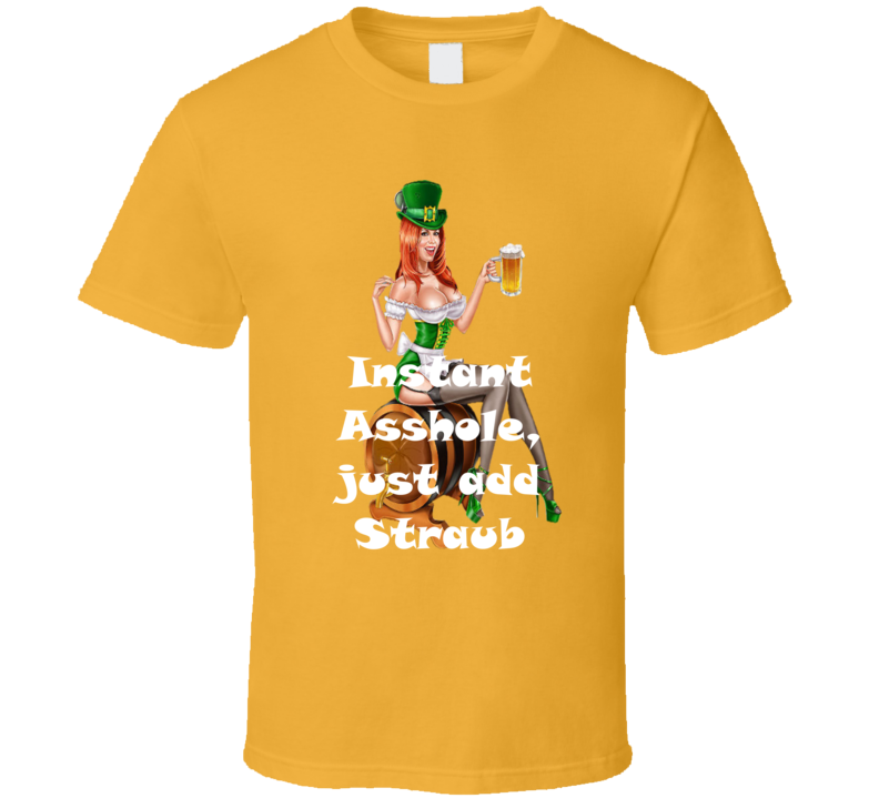 Straub Instant Asshole, Just Have Funny T Shirt