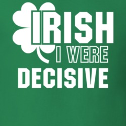 I Wish Irish I Were Decisive Funny St. Patrick's Day Clover T Shirt 27454786