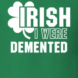 I Wish Irish I Were Demented Funny St. Patrick's Day Clover T Shirt 27454860