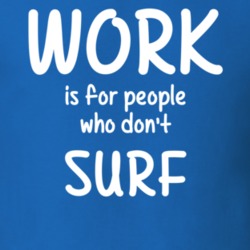 Work Is For People Who Don't Surf Surfing Fan Hobby T Shirt 27637521