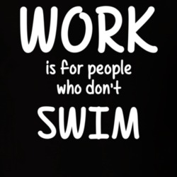 Work Is For People Who Don't Swim Swimming Fan Hobby T Shirt 27637523