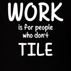 Work Is For People Who Don't Tile Tile Fan Hobby T Shirt 27637535