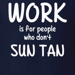 Work Is For People Who Don't Sun Tan Sun Tanning Fan Hobby T Shirt 27637539