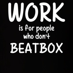 Work Is For People Who Don't Beatbox Beatboxing Fan Hobby T Shirt 27637542