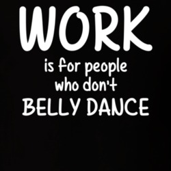 Work Is For People Who Don't Belly Dance Belly Dancing Hobby T Shirt 27637544