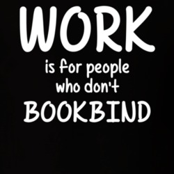 Work Is For People Who Don't Bookbind Bookbinding Fan Hobby T Shirt 27637552