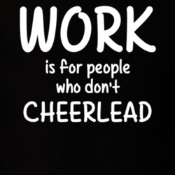 Work Is For People Who Don't Cheerlead Cheerleading Fan Hobby T Shirt 27637558