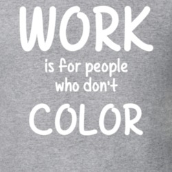 Work Is For People Who Don't Color Coloring Fan Hobby T Shirt 27637560