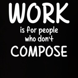 Work Is For People Who Don't Compose Music Composing Fan Hobby T Shirt 27637562