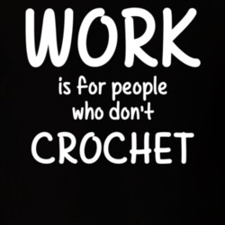 Work Is For People Who Don't Crochet Crocheting Fan Hobby T Shirt 27637570