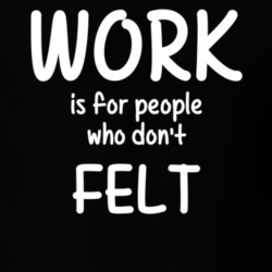 Work Is For People Who Don't Felt Felting Fan Hobby T Shirt 27637574