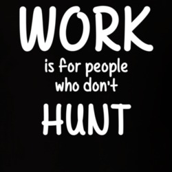 Work Is For People Who Don't Hunt Hunting Fan Hobby T Shirt 27637578
