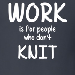 Work Is For People Who Don't Knit Knitting Fan Hobby T Shirt 27637581