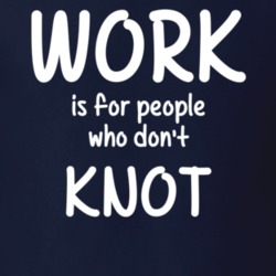 Work Is For People Who Don't Knot Knotting Fan Hobby T Shirt 27637584