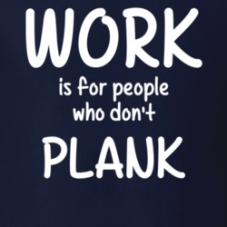 Work Is For People Who Don't Plank Planking Fan Hobby T Shirt 27637590