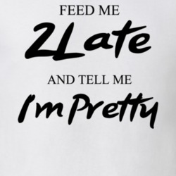 Feed Me 2Late Beer And Tell Me I'm Pretty Funny Drinking Gift T Shirt 29752111
