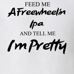 Feed Me A Freewheelin Ipa Beer And Tell Me I'm Pretty Gift T Shirt 29752138