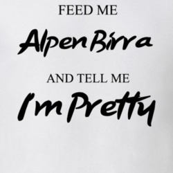 Feed Me Alpen Birra Beer And Tell Me I'm Pretty Drinking Gift T Shirt 29752275