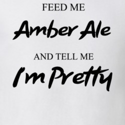 Feed Me Amber Ale Beer And Tell Me I'm Pretty Drinking Gift T Shirt 29752332