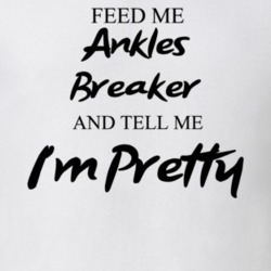 Feed Me Ankles Breaker Beer And Tell Me I'm Pretty Gift T Shirt 29752391