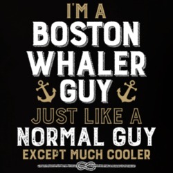 I'm A Boston Whaler Guy Just Like A Normal Guy Except Much Cooler Funny Boating Boat Fan T Shirt 36532753