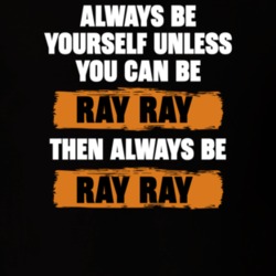 Be Yourself Unless You Can Be Ray Ray Funny Team Kaylie Tv Show Essentials T Shirt 36543510