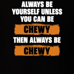 Be Yourself Unless You Can Be Chewy Funny Team Kaylie Tv Show Essentials T Shirt 36543512