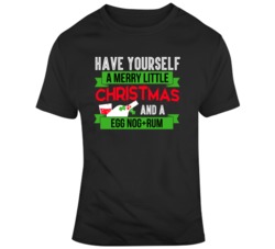 Have Yourself A Merry Little Christmas And A Egg Nog + Rum Ugly Christmas Sweater T Shirt 36610123