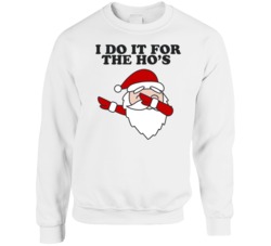 I Do It For The Ho's Funny Santa Adult Humor Ugly Christmas Sweater Crewneck Sweatshirt 37089449