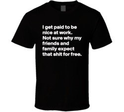 Funny Waiter Waitress Bartender Hostess Quote I Get Paid To Be Nice Fan T Shirt 37147674