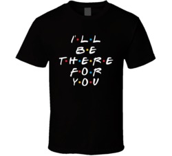 I'll Be There For You Friends Quote Tv Show Fan T Shirt 37161920