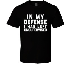 In My Defense I Was Left Unsupervised Funny Adult Humor Quote Fan T Shirt 37170714