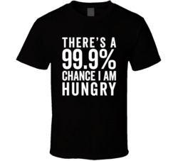 There's A 99.9% Chance I Am Hungry Funny Adult Humor Food Hangry T Shirt 37170737
