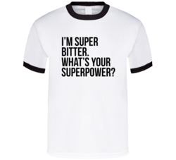 I'm Super Bitter. What's Your Superpower? Funny T Shirt 37457437