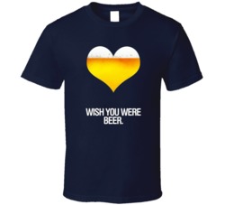 Wish You Were Beer Funny Beer Drinking Liquor Fan T Shirt 37457441